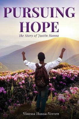 Pursuing Hope: The Story of Justin Hanna - Vanessa Hanna-verrett
