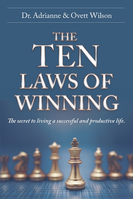 The Ten Laws of Winning: The secret to living a successful and productive life. - Adrianne Wilson