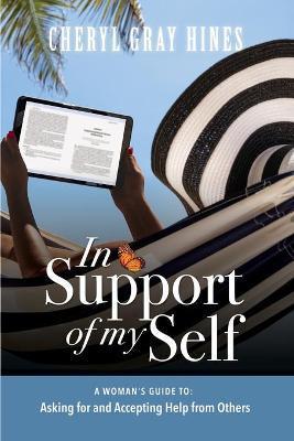 In Support of Myself: A woman's guide to asking for and accepting help from others. - Cheryl Gray Hines