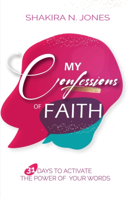 My Confessions of Faith: 31 Days to Activate the Power of Your Words - Shakira Nicole Jones