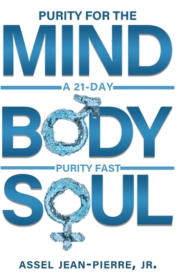 Purity for the Mind, Body, and Soul: 21-Day Purity Fast - Assel Jean-pierre