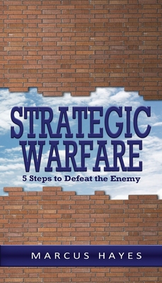 Strategic Warfare: 5 Steps to Defeat the Enemy - Marcus Hayes