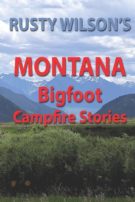 Rusty Wilson's Montana Bigfoot Campfire Stories - Rusty Wilson