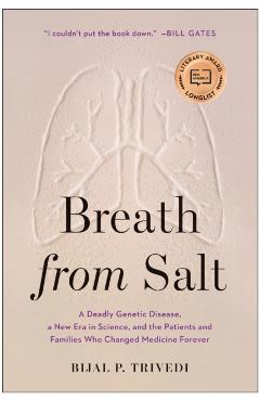 Breath from Salt: A Deadly Genetic Disease, a New Era in Science, and the Patients and Families Who Changed Medicine Forever - Bijal P. Trivedi