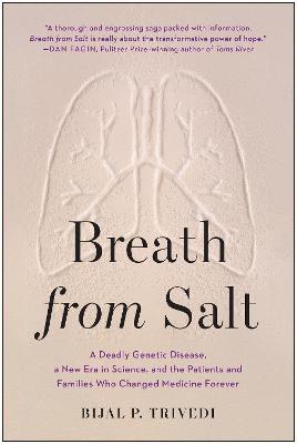 Breath from Salt: A Deadly Genetic Disease, a New Era in Science, and the Patients and Families Who Changed Medicine Forever - Bijal P. Trivedi