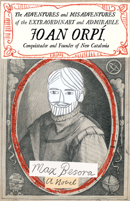 The Adventures and Misadventures of the Extraordinary and Admirable Joan Orp�, Conquistador and Founder of New Catalonia - Max Besora