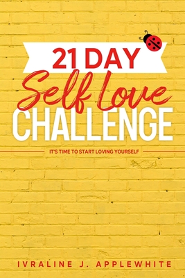 21 Day Self Love Challenge: It's Time To Start Loving Yourself - Ivraline J. Applewhite