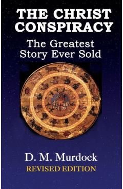 The Christ Conspiracy: The Greatest Story Ever Sold--Revised Edition - D. M. Murdock
