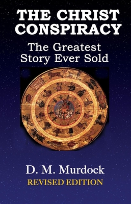 The Christ Conspiracy: The Greatest Story Ever Sold--Revised Edition - D. M. Murdock