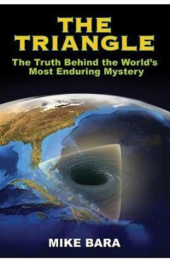 Coperta cărții 'The Triangle: The Truth Behind the World's Most Enduring Mystery - Mike Bara'