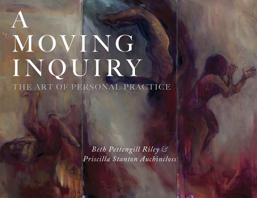 A Moving Inquiry: The Art of Personal Practice - Beth Pettengill Riley