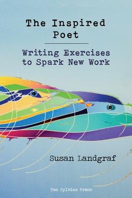 The Inspired Poet: Writing Exercises to Spark New Work - Susan Landgraf