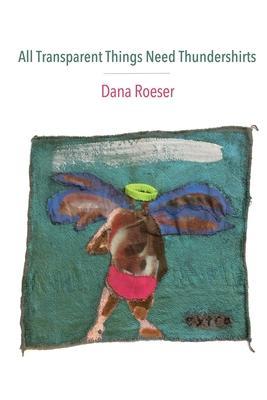 All Transparent Things Need Thundershirts - Dana Roeser