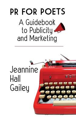 PR For Poets: A Guidebook To Publicity And Marketing - Jeannine Hall Gailey