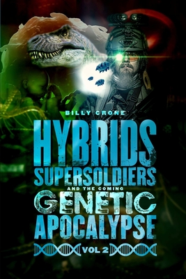 Hybrids, Super Soldiers & the Coming Genetic Apocalypse Vol.2 - Billy Crone