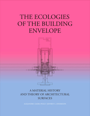 The Ecologies of the Building Envelope: A Material History and Theory of Architectural Surfaces - Alejandro Zaera-polo