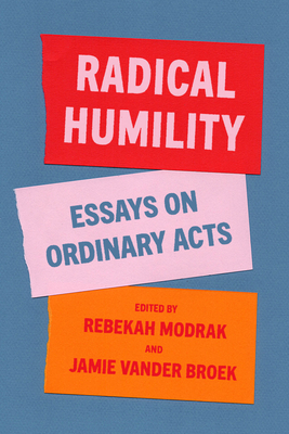 Radical Humility: Essays on Ordinary Acts - Rebekah Modrak