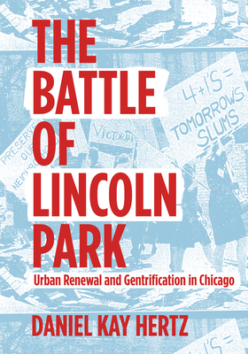 The Battle of Lincoln Park: Urban Renewal and Gentrification in Chicago - Daniel Kay Hertz