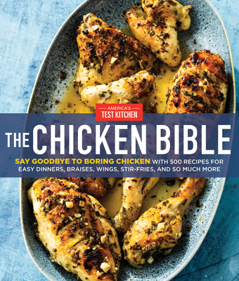 The Chicken Bible: Say Goodbye to Boring Chicken with 500 Recipes for Easy Dinners, Braises, Wings, Stir-Fries, and So Much More - America's Test Kitchen