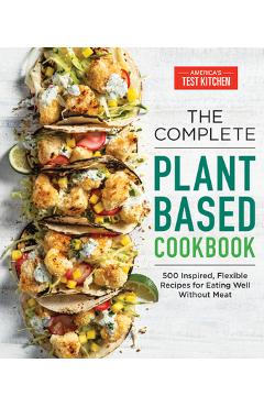 Poza produsului The Complete Plant-Based Cookbook: 500 Inspired, Flexible Recipes for Eating Well Without Meat - America's Test Kitchen