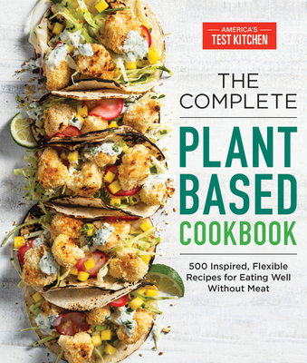 The Complete Plant-Based Cookbook: 500 Inspired, Flexible Recipes for Eating Well Without Meat - America's Test Kitchen