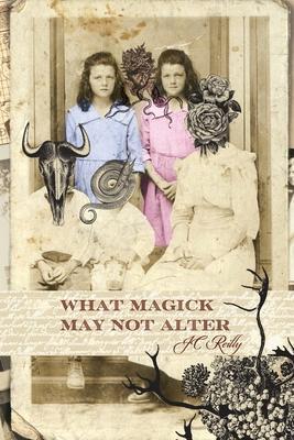 What Magick May Not Alter: Poems of Tallulah & Vidalia - Jc Reilly