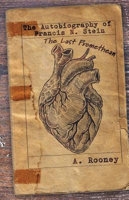 The Autobiography of Francis N. Stein: The Last Promethean - A. Rooney