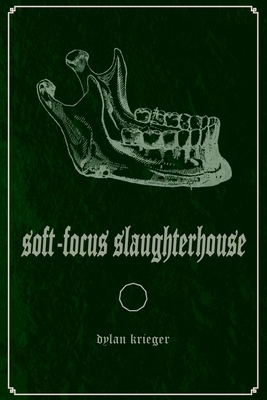 Soft-Focus Slaughterhouse - Dylan Krieger