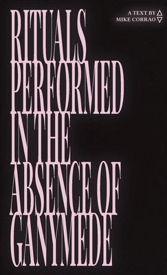 Rituals Performed in the Absence of Ganymede - Mike Corrao