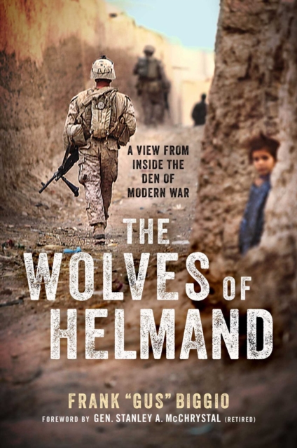 The Wolves of Helmand: A View from Inside the Den of Modern War - Frank Gus Biggio