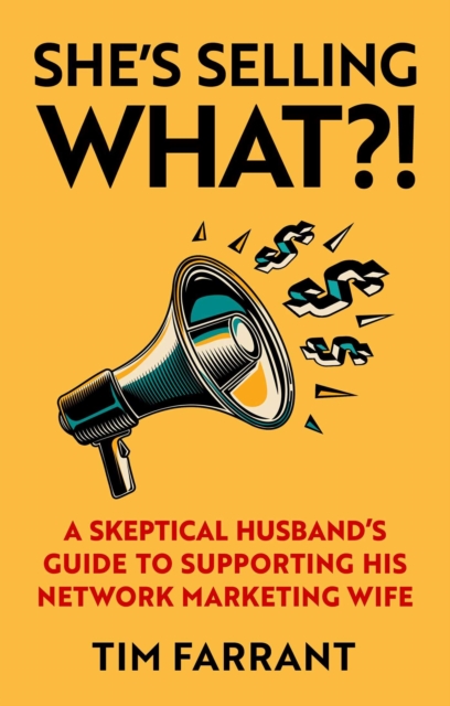 She's Selling What?!: A Skeptical Husband's Guide to Supporting His Network Marketing Wife - Tim Farrant
