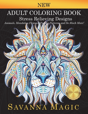 Adult Coloring Book: Stress Relieving Designs Animals, Mandalas, Flowers, Paisley Patterns And So Much More! - Savanna Magic