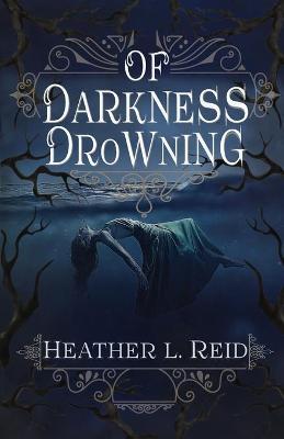 Of Darkness Drowning - Heather L. Reid