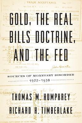 Gold, the Real Bills Doctrine, and the Fed: Sources of Monetary Disorder, 1922-1938 - Thomas M. Humphrey