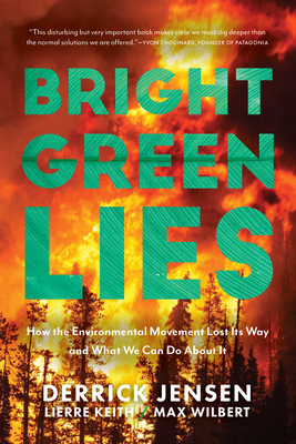 Bright Green Lies: How the Environmental Movement Lost Its Way and What We Can Do about It - Derrick Jensen