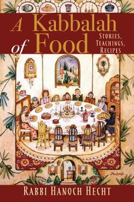 A Kabbalah of Food: Stories, Teachings, Recipes - Hanoch Hecht