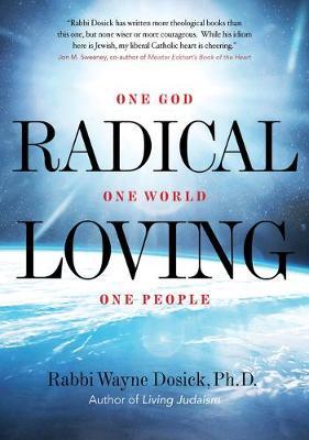 Radical Loving: One God, One World, One People - Wayne Dosick