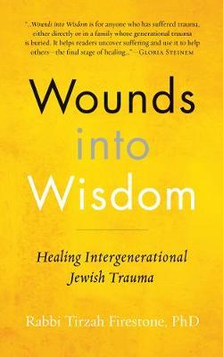 Wounds Into Wisdom: Healing Intergenerational Jewish Trauma - Tirzah Firestone