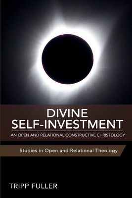 Divine Self-Investment: An Open and Relational Constructive Christology - Tripp Fuller