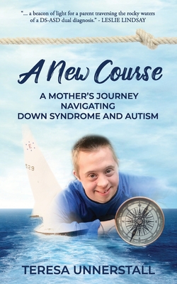 A New Course: A Mother's Journey Navigating Down Syndrome and Autism - Teresa Unnerstall