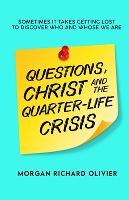 Questions, Christ and the Quarter-life Crisis: Sometimes It Takes Getting Lost To Discover Who and Whose You Are. - Alex Lewis