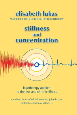 Stillness and Concentration: Logotherapy Applied to Tinnitus and Chronic Illness - Elisabeth S. Lukas