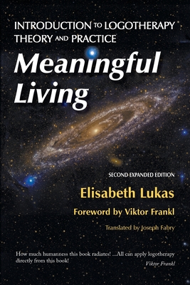 Meaningful Living: Introduction to Logotherapy Theory and Practice - Elisabeth S. Lukas