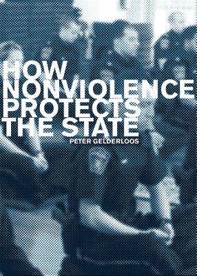 How Nonviolence Protects the State - Peter Gelderloos