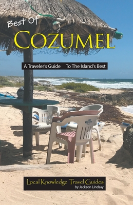 Best of Cozumel: A Traveler's Guide - To The Island's Best - Jackson Lindsay