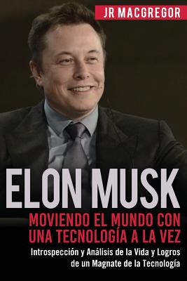 Coperta cărții 'Elon Musk: Moviendo el Mundo con Una Tecnolog�a a la Vez: Introspecci�n y An�lisis de la Vida y Logros de un Magnate de'