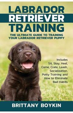 Coperta cărții 'Labrador Retriever Training: The Ultimate Guide to Training Your Labrador Retriever Puppy: Includes Sit, Stay, Heel,'