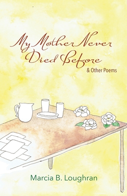 Coperta cărții 'My Mother Never Died Before: and Other Poems - Marcia B. Loughran'