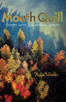 Mouth Quill: Poems with Ancestral Roots - Kaja Weeks