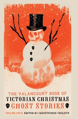 The Valancourt Book of Victorian Christmas Ghost Stories, Volume 4 - Christopher Philippo